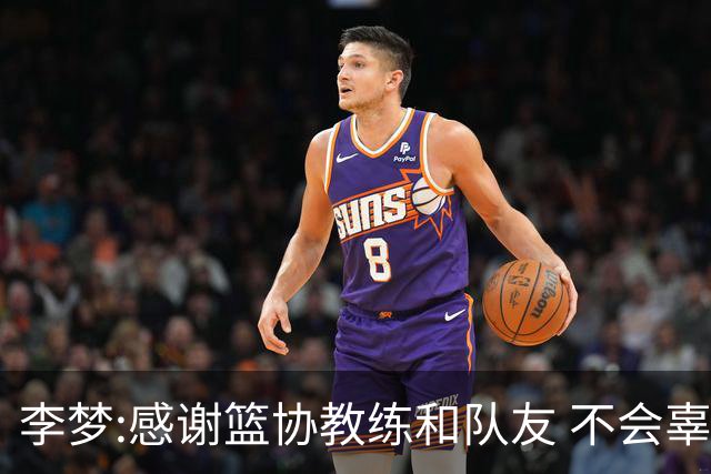 李梦:感谢篮协教练和队友 不会辜负大家的期望