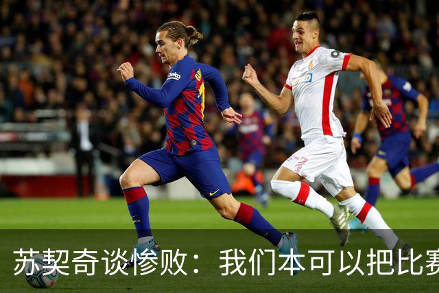 苏契奇谈惨败：我们本可以把比赛变成一场烤肉派对