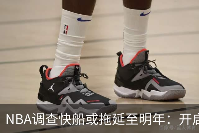 NBA调查快船或拖延至明年：开启工作近10个月 仍未发现足够证据